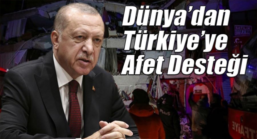 Dünyadan Türkiye’ye Afet Desteği