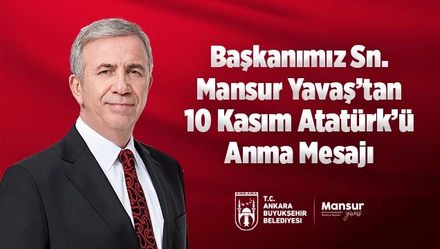 ANKARA BÜYÜKŞEHİR BELEDİYE BAŞKANI MANSUR YAVAŞ’IN 10 KASIM ATATÜRK’Ü ANMA MESAJI