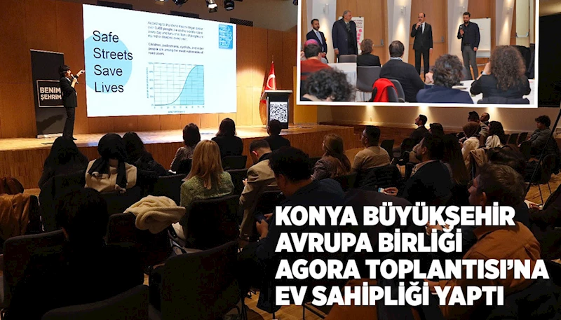 KONYA BÜYÜKŞEHİR AVRUPA BİRLİĞİ AGORA TOPLANTISI’NA EV SAHİPLİĞİ YAPTI