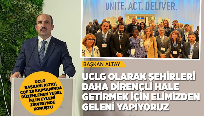 UCLG BAŞKANI ALTAY, COP 28 KAPSAMINDA DÜZENLENEN YEREL İKLİM EYLEMİ ZİRVESİ’NDE KONUŞTU