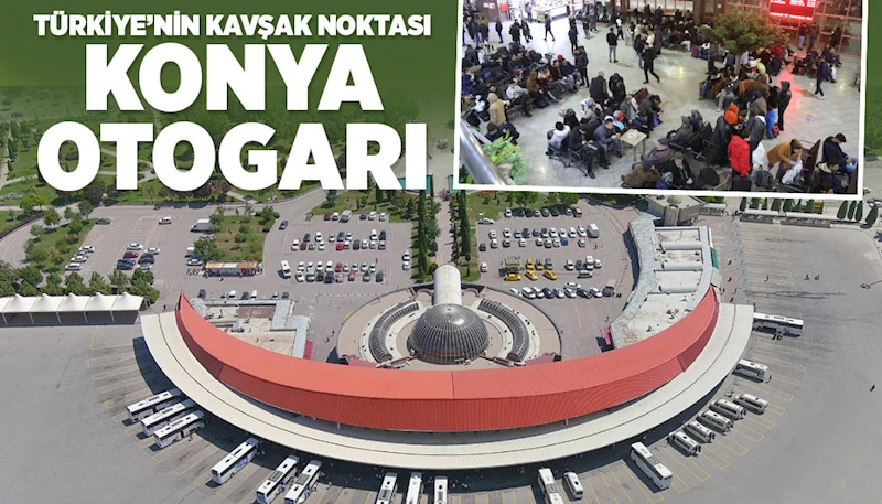 TÜRKİYE’NİN KAVŞAK NOKTASI “KONYA OTOGARI”