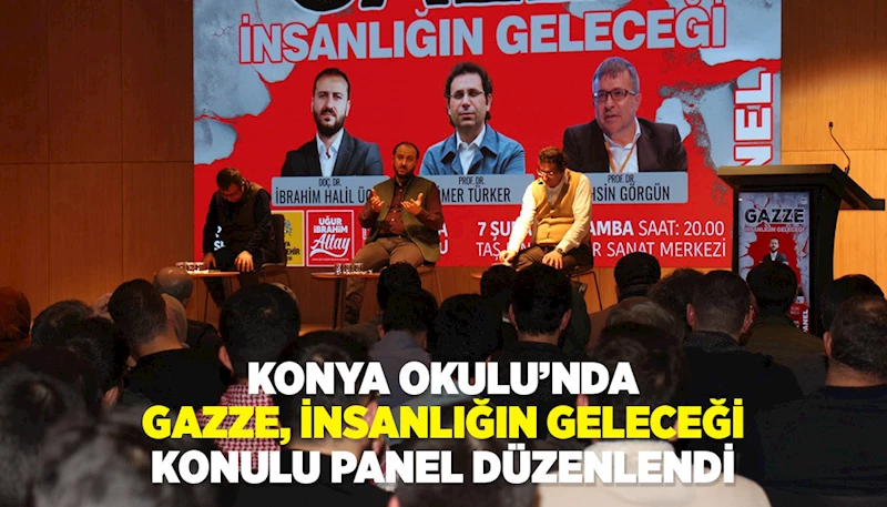 KONYA OKULU’NDA “GAZZE, İNSANLIĞIN GELECEĞİ” KONULU PANEL DÜZENLENDİ