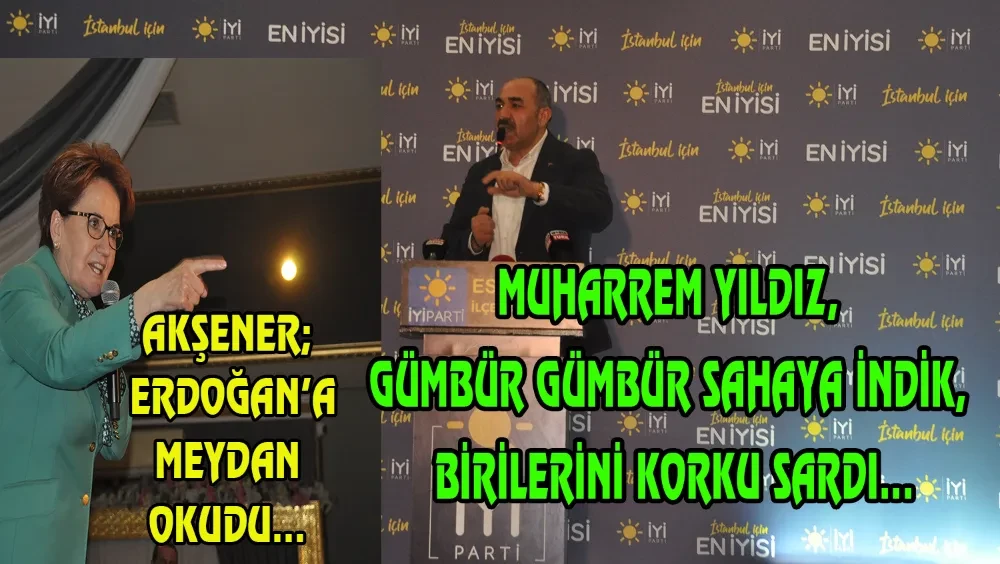 Akşener; Meydan Okudu… Yıldız, Gümbür Gümbür Sahaya İndik, Birilerini Korku Sardı… (GÖRÜNTÜLÜ HABER)