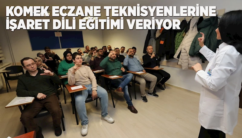 KOMEK ECZANE TEKNİSYENLERİNE İŞARET DİLİ EĞİTİMİ VERİYOR