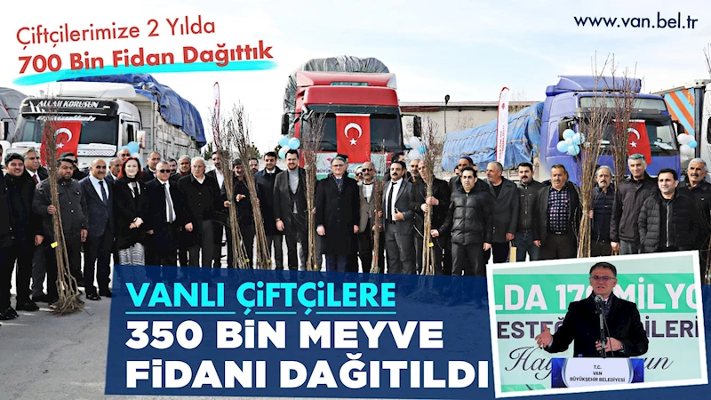 VANLI ÇİFTÇİLERE 350 BİN MEYVE FİDANI DAĞITILDI