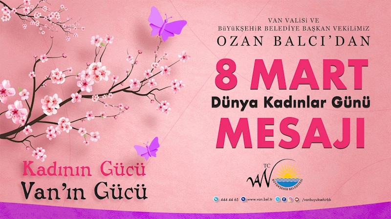 VALİ VE BÜYÜKŞEHİR BELEDİYE BAŞKAN VEKİLİMİZ OZAN BALCI’DAN 8 MART MESAJI