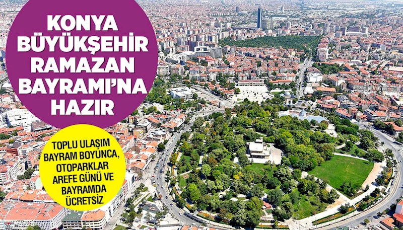 KONYA BÜYÜKŞEHİR RAMAZAN BAYRAMI’NA HAZIR